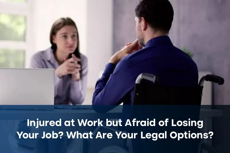 Injured at Work but Afraid of Losing Your Job